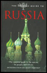 THE BRITANNICA GUIDE TO RUSSIA.  THE ESSENTIAL GUIDE TO THE NATION, ITS PEOPLE, AND CULTURE.