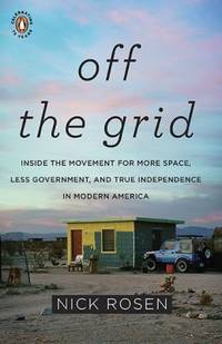 Off the Grid : Inside the Movement for More Space, Less Government, and True Independence in Mo...