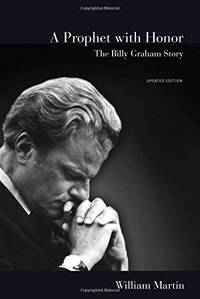 A Prophet with Honor: The Billy Graham Story (Updated Edition) by William C. Martin