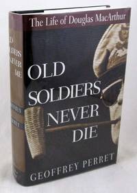 Old Soldiers Never Die: The Life of Douglas MacArthur
