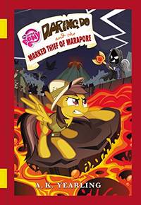 Daring Do and the Marked Thief of Marapore (My Little Pony) by Yearling, A. K