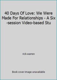 40 Days Of Love: We Were Made For Relationships - A Six-session Video-based Stu by Rick Warren - 2008