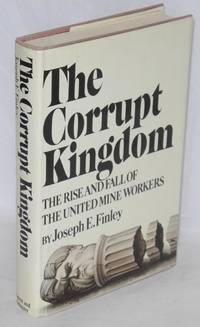 The corrupt kingdom; the rise and fall of the United Mine Workers