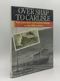 OVER SHAP TO CARLISLE The Lancaster and Carlisle Railway in the 20th Century by BOWTELL Harold D