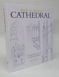 How To Build a Cathedral: Constructing the story of a medieval masterpiece by HISLOP, Malcolm - 2013