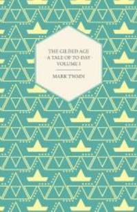 The Gilded Age - A Tale of To-Day - Volume I by Mark Twain - 2014-10-31