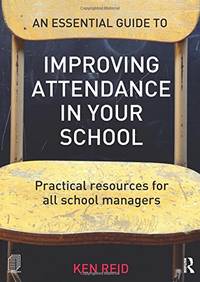 An Essential Guide to Improving Attendance in your School: Practical resources for all school...