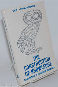 The Construction of Knowledge; Contributions to Conceptual Semantics by Glasersfeld, Ernst von - 1987