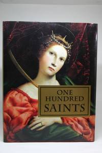 One Hundred Saints. Their Lives and Likeness Drawn from Butler's Lives of the Saints and Great...