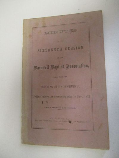 MINUTES OF THE SIXTEENTH SESSION OF THE BARNWELL BAPTIST ASSOCIATION, HELD WITH THE HEALING SPRINGS CHURCH, FRIDAY BEFORE THE SECOND SUNDAY IN NOV., 1872