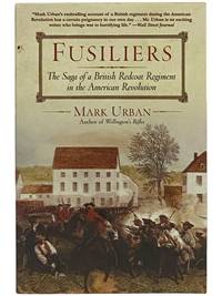 Fusiliers: The Saga of a British Redcoat Regiment in the American Revolution