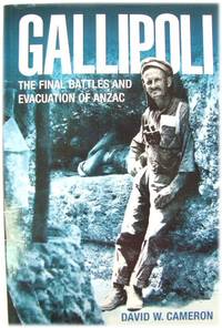 Gallipoli: The Final Battles and Evacuation of Anzac by Cameron, David W - 2011