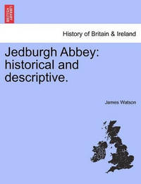 Jedburgh Abbey: Historical and Descriptive.