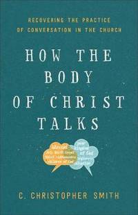 How the Body of Christ Talks: Recovering the Practice of Conversation in the Church