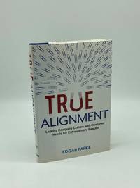 True Alignment (First Printing) ; Linking Company Culture with Customer Needs for Extraordinary...