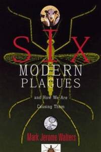 Six Modern Plagues : And How We Are Causing Them