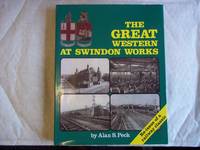 The Great Western at Swindon Works, Re-Issue of a Railway Classic. by Peck. Alan S - New Edition - 2009 - from Carmarthenshire Rare Books. (SKU: 83514)