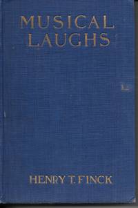 Musical Laughs Jokes, Tittle-Tattle, and Anecdotes, Mostly Humorous about  Musical Celebrities, Gathered During His Forty Three Years As Musical  Editor of the "New York Evening Post"