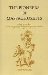 The Pioneers of Massachusetts, A Descriptive List, Drawn from Records of  the Colonies, Towns, and Churches, and Other Contemporaneous Documents