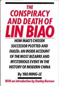 The Conspiracy and Death of Lin Biao: How Mao's Chosen Successor Ploted and Failed; an Inside Account of the Most Bizarre and Mysteious Event in Modern China