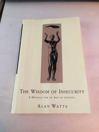 The Wisdom of Insecurity: A Message for an Age of Anxiety by Alan W. Watts - 1989