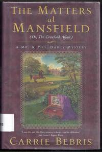 The Matters at Mansfield (Or, the Crawford Affair).  A Mr. and Mrs. Darcy Mystery by Bebris, Carrie