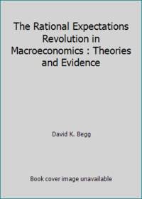 The Rational Expectations Revolution in Macroeconomics : Theories and Evidence by David K. Begg - 1982