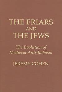The Friars and the Jews : The Evolution of Medieval Anti-Judaism