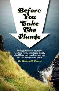 Before You Take The Plunge: What your minister, counselor, teachers, family, friends and society...