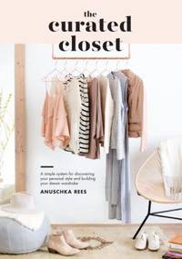 The Curated Closet : A Simple System for Discovering Your Personal Style and Building Your Dream...