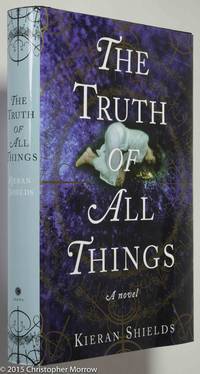 The Truth of All Things by Kieran Shields - Signed First Edition - 2012 - from Christopher Morrow. Bookseller (SKU: 0001322)