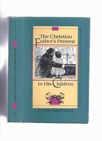 The Christian Father's Present to His Children -by John Angell James