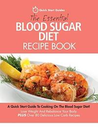 The Essential Blood Sugar Diet Recipe Book: A Quick Start Guide To Cooking On The Blood Sugar...
