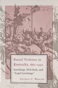 Racial Violence in Kentucky, 1865-1940: Lynchings, Mob Rule, and..