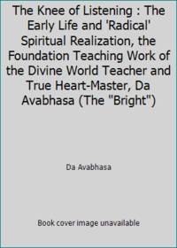 The Knee of Listening : The Early Life and 'Radical' Spiritual Realization, the Foundation...