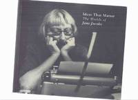 Ideas That Matter:  The Worlds of Jane Jacobs  (includes chapters on The Death and Life of Great American Cities; Reporting; New York; Toronto; Values; Democracy, etc ) by Jacobs, Jane (related), Edited By Max Allen; Foreword By Mary Rowe - 1997