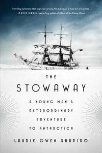 The Stowaway : A Young Man's Extraordinary Adventure to Antarctica