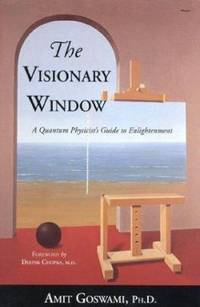 The Visionary Window : A Quantum Physicist's Guide to Enlightenment