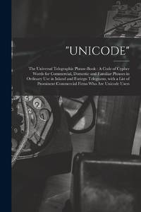 UNICODE : The Universal Telegraphic Phrase-Book : A Code of Cypher Words for Commercial, Domestic...