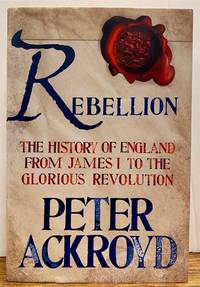 Rebellion: The History of England From James I to the Glorious Revolution