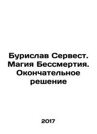Burislav Servest. The Magic of Immortality. The Final Solution In Russian /Burislav Servest....