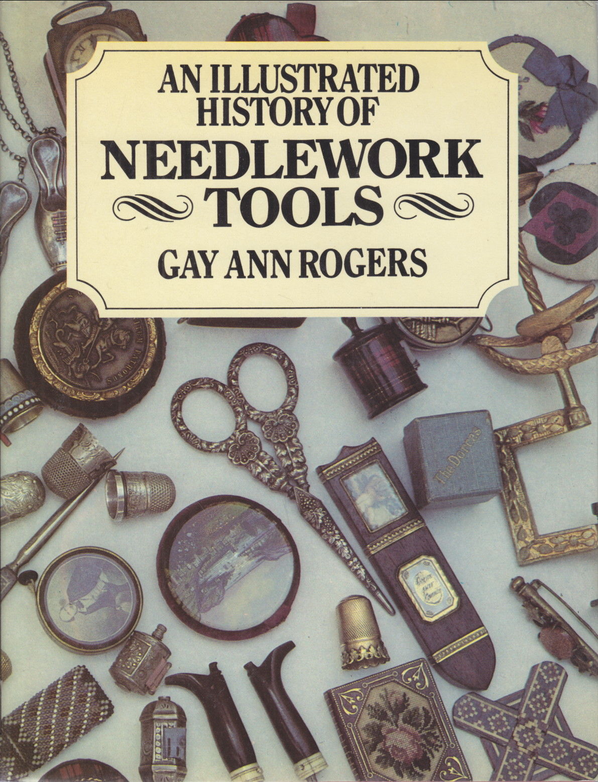 BIBLIO ILLUSTRATED HISTORY OF NEEDLEWORK TOOLS by ROGERS,Gay Ann