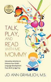 Talk, Play, and Read with Me Mommy: Interactive Activities to Enhance Your Child's Language...