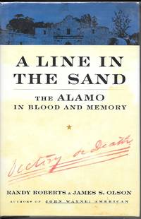 A Line in the Sand The Alamo in Blood and Memory by Roberts, Randy &  James S.  Olson - 2001