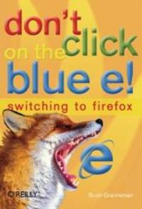 Don&#039;t Click on the Blue E!: Switching to Firefox by Scott Granneman - 2005-05-05