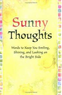Sunny Thoughts: Words to Keep You Smiling, Shining, and Looking on the Bright Side
