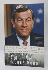 THE PLACE TO BE: WASHINGTON, CBS, AND THE GLORY DAYS OF TELEVISION NEWS [Inscribed to Bill Kovach]