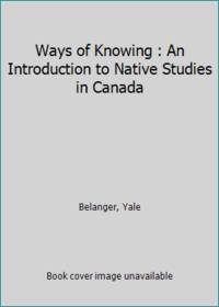 Ways of Knowing : An Introduction to Native Studies in Canada