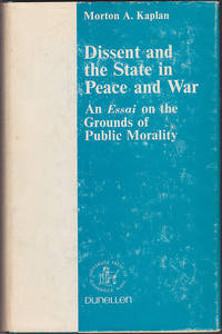 Dissent and the State in Peace and War: An Essai on the Grounds of Public Morality University Press of Cambridge Series in the Social Sciences