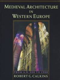 Medieval Architecture in Western Europe: From A.D. 300 to 1500 Includes CD by Robert G. Calkins - 1998-09-09